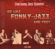 Cherkasy Jazz Quintet. We like funky-jazz, and You?.. (re-edition). /digi-pack/.
