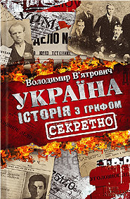 Volodymyr Vyatrovych. Ukraine. Istoria z hryfom "Sekretno". (History Labeled "Classified")