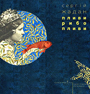 Serhiy Zhadan. Plyvy rybo plyvy. /art book/. (Swim, Fish, Swim)