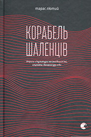Taras Lyuty. Korabel shalentsiv. Essays on the Culture of Frenzy, Folly, and Recklessness. (The Ship of Madmen)