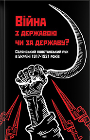 Volodymyr Lobodaev. Viyna z derzhavoyu chy za derzhavu? The Peasant Insurgency in Ukraine, 1917-1921. (The War On the State or For the State?)
