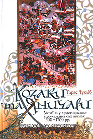 Taras Chukhlib. Kozaky ta yanychary. Ukraine in Christian-Muslim Wars of 1500-1700. (Cossacks and Janissaries)