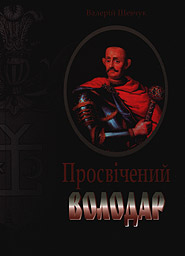 Valeriy Shevchuk. Enlightened Ruler: Ivan Mazepa as the Constructor of the Cossack State and as a Literary Character.